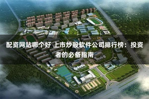 配资网站哪个好 上市炒股软件公司排行榜：投资者的必备指南