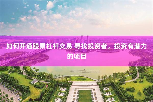如何开通股票杠杆交易 寻找投资者，投资有潜力的项目
