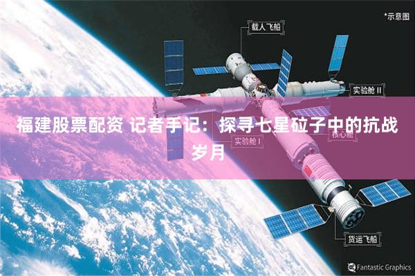 福建股票配资 记者手记：探寻七星砬子中的抗战岁月