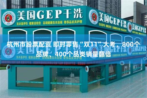 杭州市股票配资 即时零售“双11”大考，800个品牌、400个品类销量翻倍